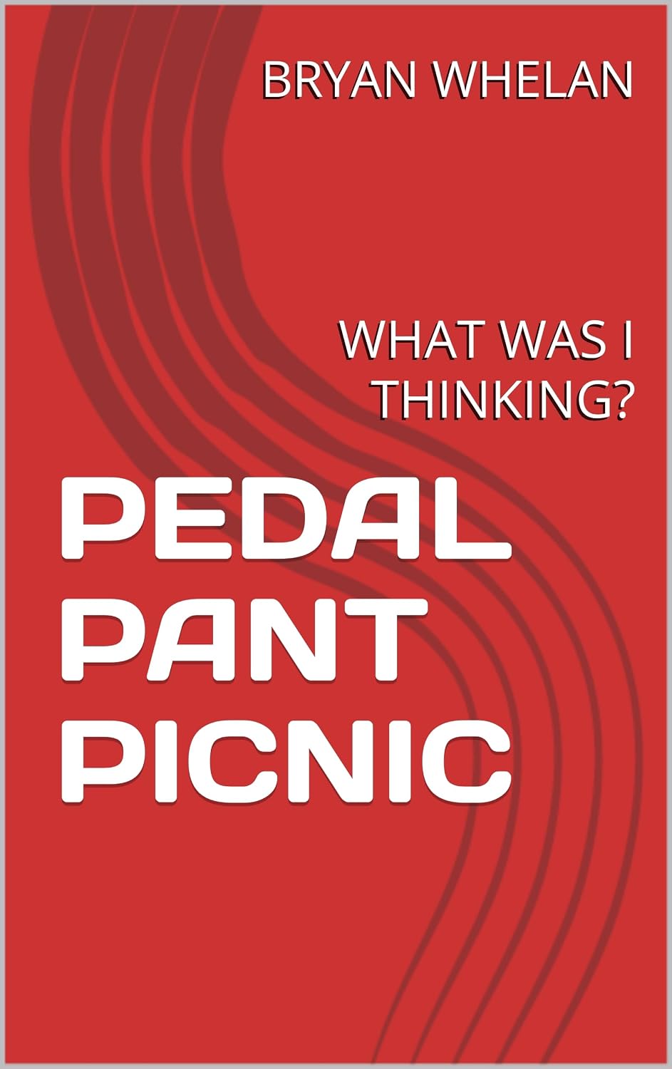 PEDAL PANT PICNIC: WHAT WAS I THINKING? (English Edition)