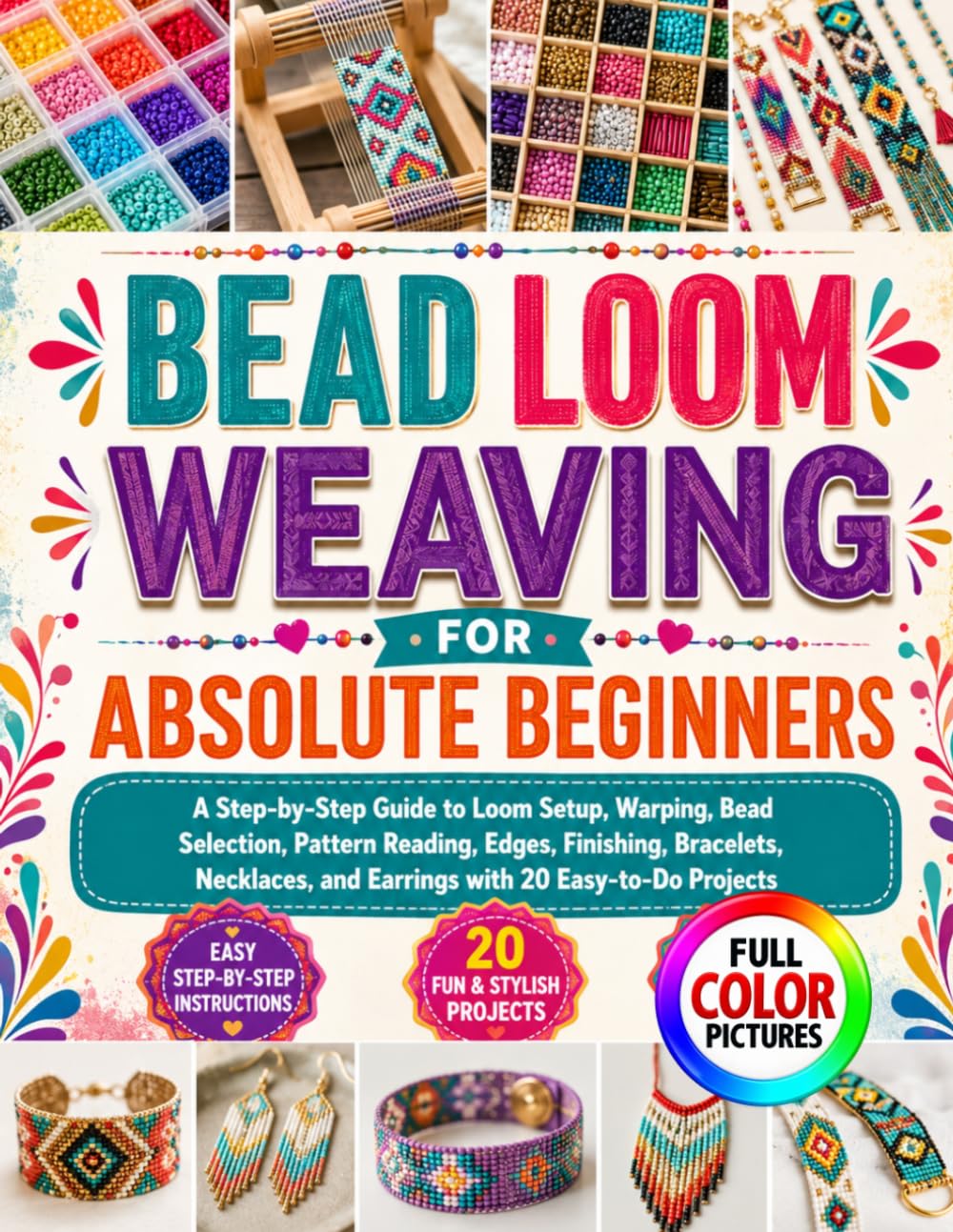 BEAD LOOM WEAVING FOR ABSOLUTE BEGINNERS: A Step-by-Step Guide to Loom Setup, Warping, Bead Selection, Pattern Reading, Edges, Finishing, Bracelets, Necklaces, and Earrings with 20 Easy-to-Do Projects baixar o livro de graça