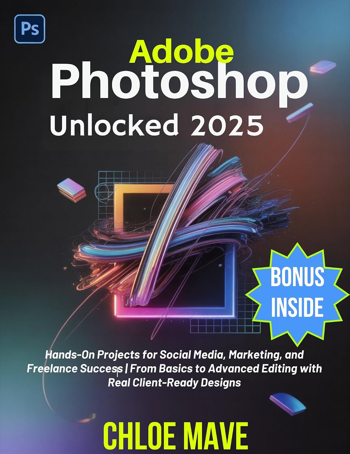 Adobe Photoshop 2025 Unlocked: Hands-On Projects for Social Media, Marketing, and Freelance Success | From Basics to Advanced Editing with Real Client-Ready... (C.Mave Tech Guidebook) (English Edition) baixar o livro de graça