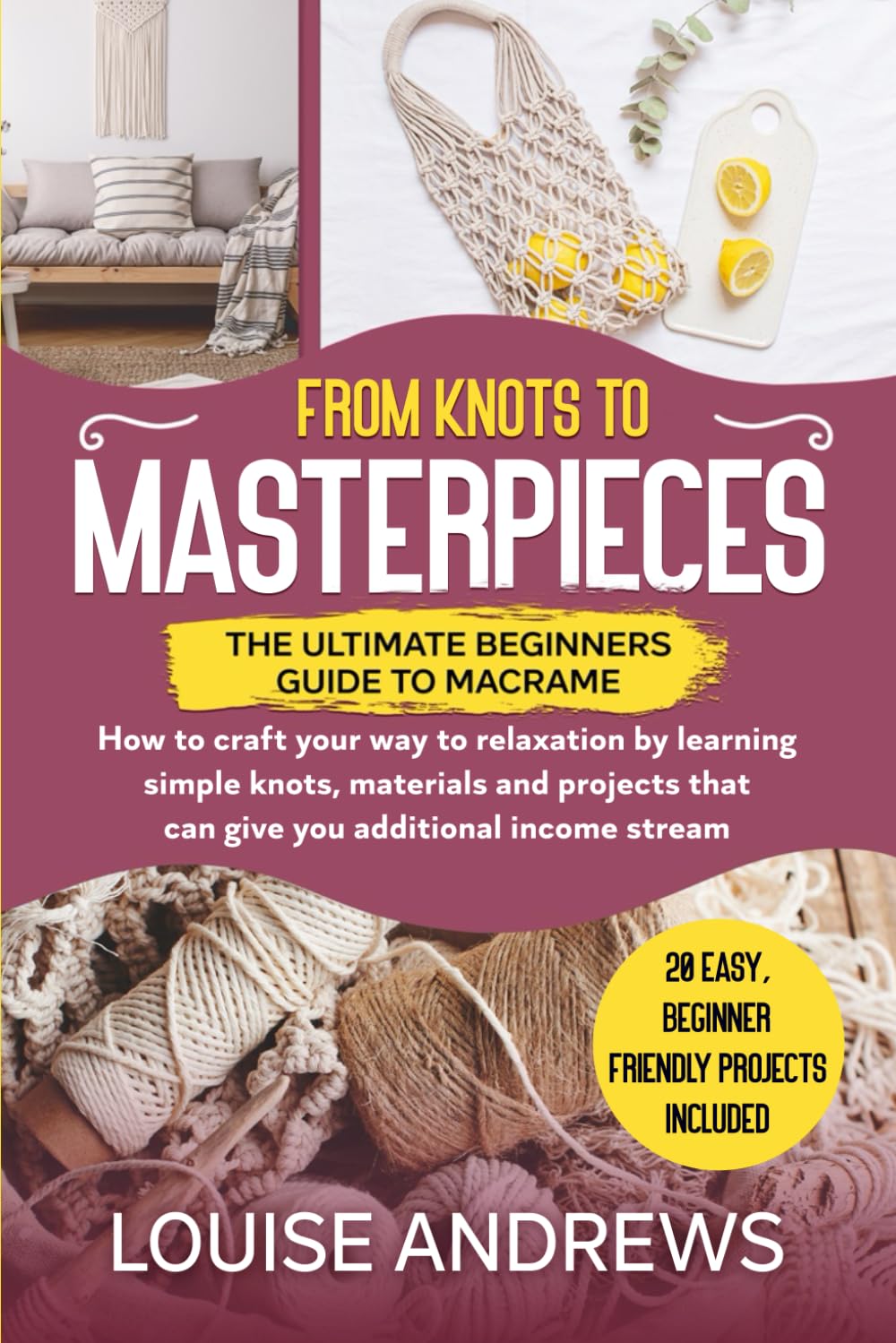 From Knots to Masterpieces: The Ultimate Beginners Guide to Macramé: How to Craft Your Way to Relaxation by Learning About Simple Knots, Materials,... That Can Give You an Additional Income Stream baixar o livro de graça