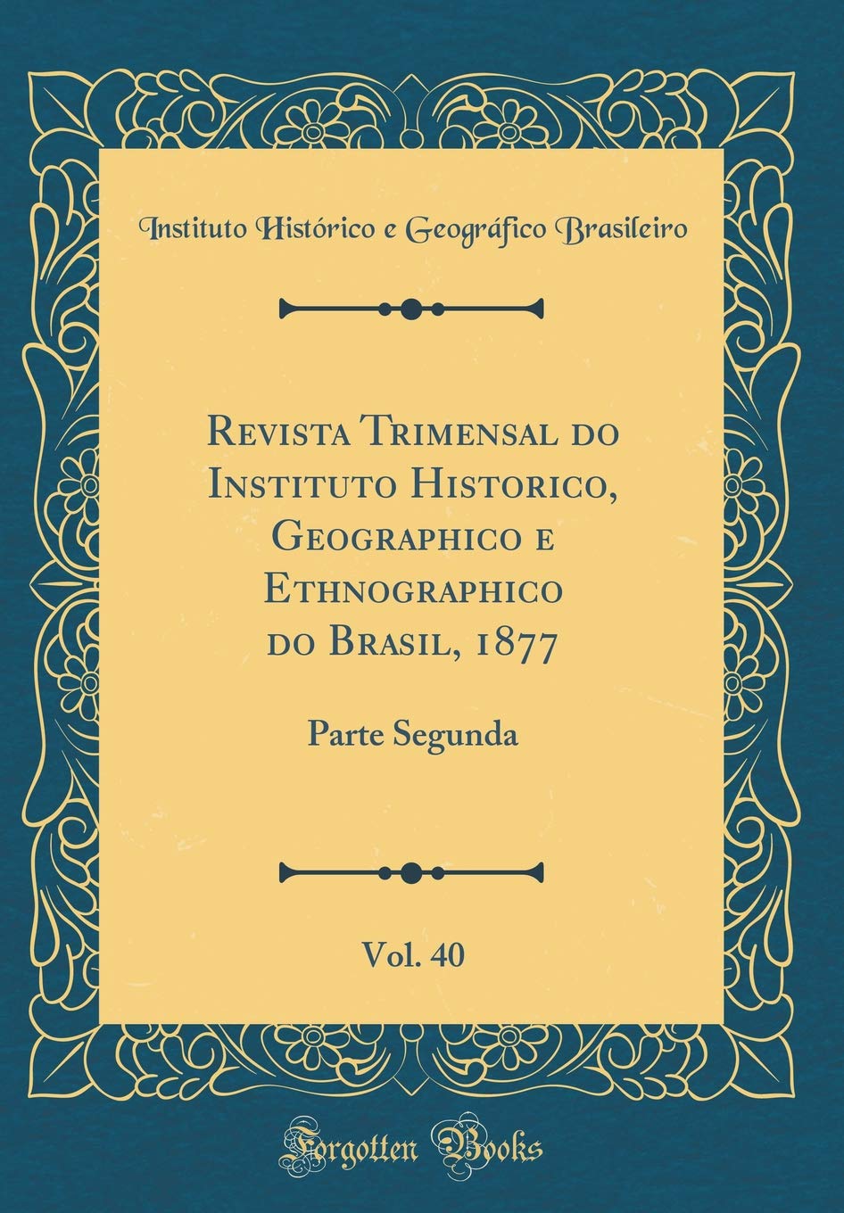 capítulo por capítulo baixar Revista Trimensal do Instituto Historico, Geographico e Ethnographico do Brasil, 1877, Vol. 40: Parte Segunda (Classic Reprint)