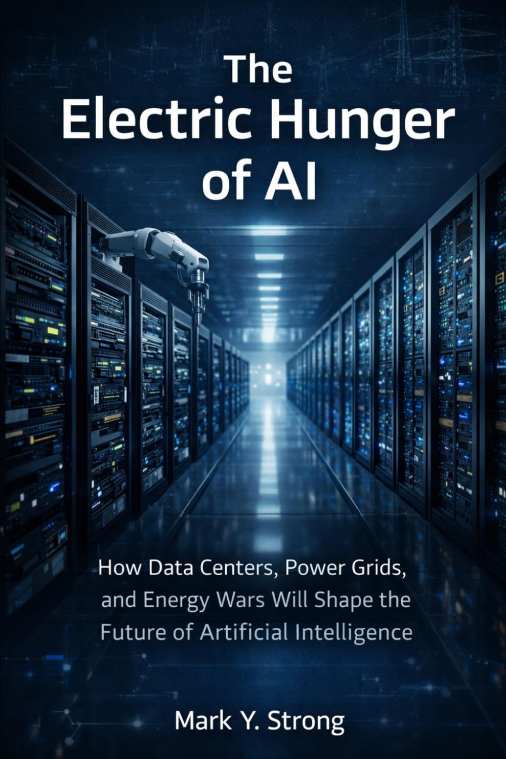 The Electric Hunger of AI: How Data Centers, Power Grids, Energy Wars Will Shape the Future of Artificial Intelligence - The Hidden Energy Crisis Behind Artificial Intelligence baixar o livro de graça