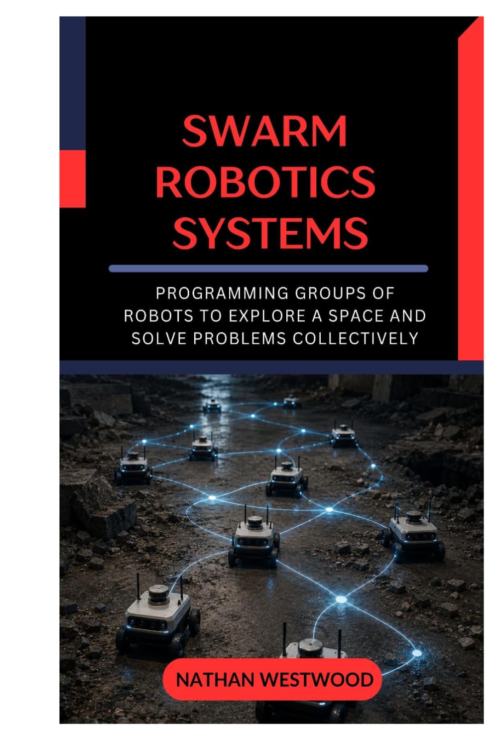 ler totalmente Swarm Robotics Systems: Programming Groups of Robots to Explore a Space and Solve Problems Collectively