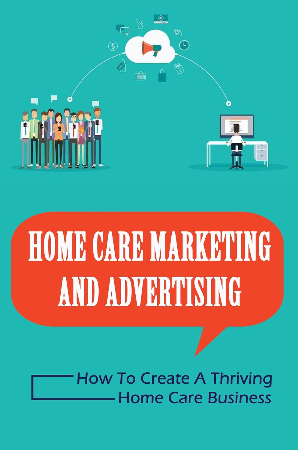 ler totalmente Home Care Marketing And Advertising: How To Create A Thriving Home Care Business (English Edition)