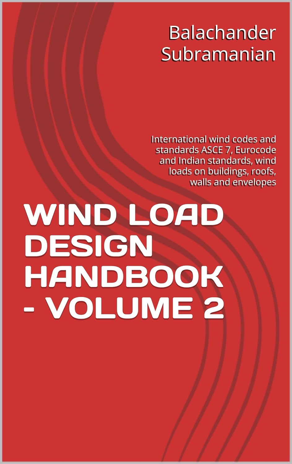 WIND LOAD DESIGN HANDBOOK – VOLUME 2: International wind codes and standards ASCE 7, Eurocode and Indian standards, wind loads on buildings, roofs, walls and envelopes (English Edition) baixar o livro de graça