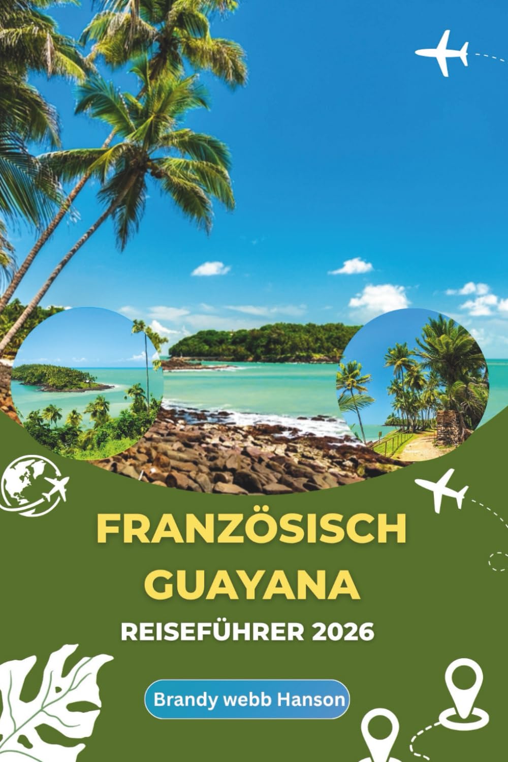 FRANZÖSISCH-GUAYANA REISEFÜHRER 2026: Erkunden Sie die mysteriöse Amazonasküste, das pulsierende städtische Leben und das europäische Erbe im Herzen Südamerikas baixar o livro de graça
