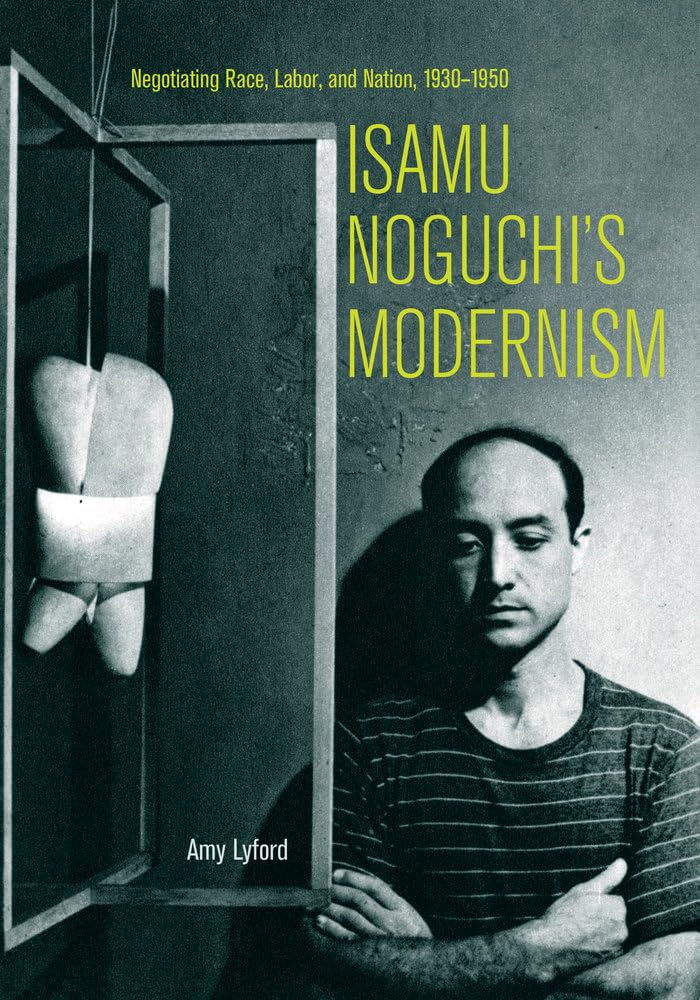 Isamu Noguchi's Modernism: Negotiating Race, Labor, and Nation, 1930-1950 baixar o livro de graça