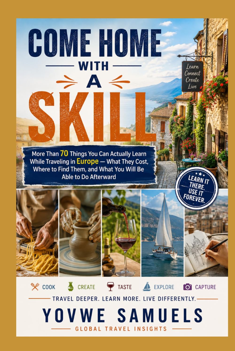 ler totalmente COME HOME WITH A SKILL: More Than 70 Things You Can Actually Learn While Traveling in Europe — What They Cost, Where to Find Them, and What You Will Be Able to Do Afterward