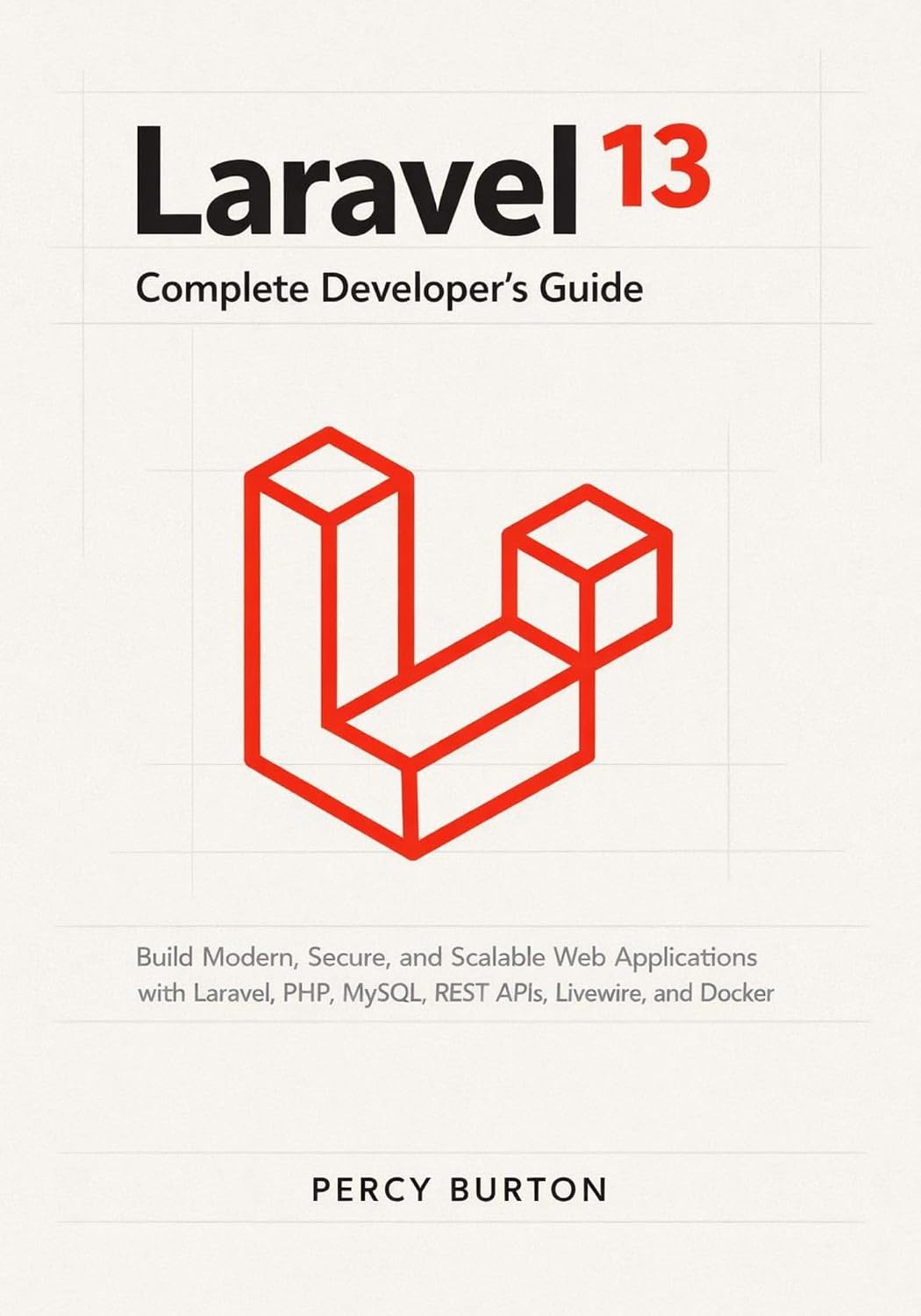 Laravel 13 Complete Developer's Guide: Build Modern, Secure, and Scalable Web Applications with Laravel, PHP, MySQL, REST APIs, Livewire, and Docker (English Edition) baixar o livro de graça