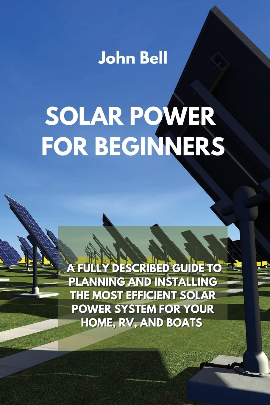 ler totalmente Solar Power for Beginners: A Fully Described Guide to Planning and Installing the Most Efficient Solar Power System for Your Home, Rv, and Boats