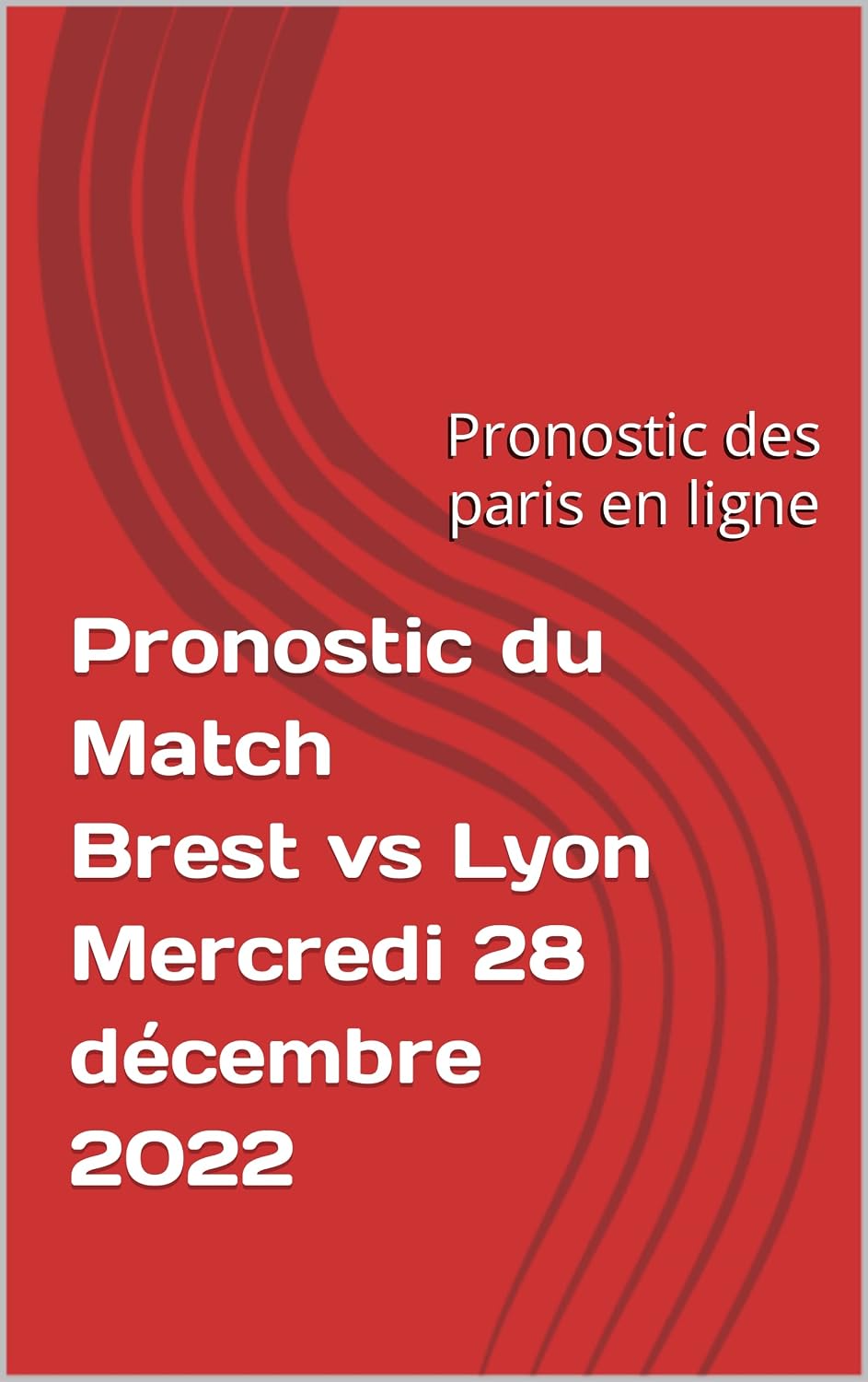 ler totalmente Pronostic du Match Brest vs Lyon Mercredi 28 décembre 2022: Pronostic des paris en ligne (French Edition)