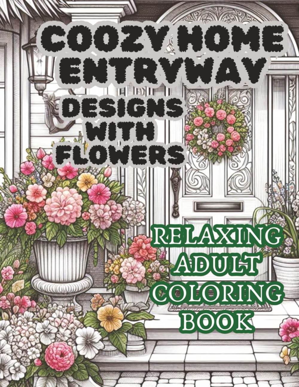 ler totalmente Coozy Home Entryway Designs With Flovers: Relaxing Adult Coloring Book, 52 Unique Coloring Pages, Flowers In Front Of The House, For Everyone Who... De-stressing And Creative Coloring Pages