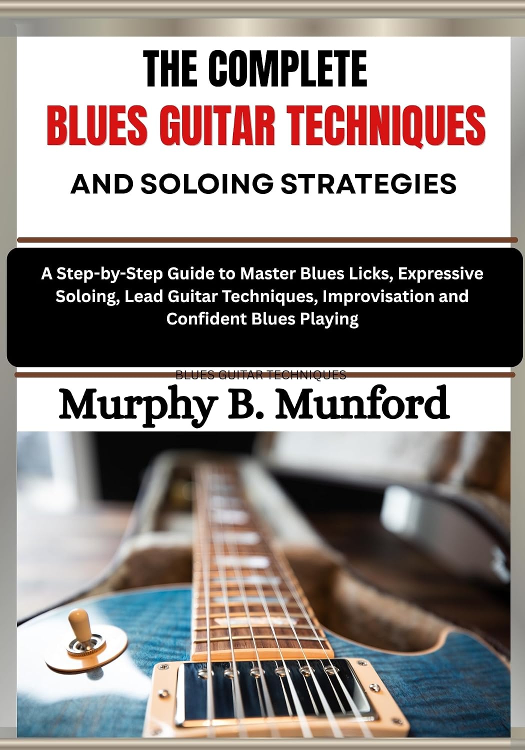 capítulo por capítulo baixar THE COMPLETE BLUES GUITAR TECHNIQUES AND SOLOING STRATEGIES: A Step-by-Step Guide to Master Blues Licks, Expressive Soloing, Lead Guitar Techniques, Improvisation... Confident Blues Playing (English Edition)