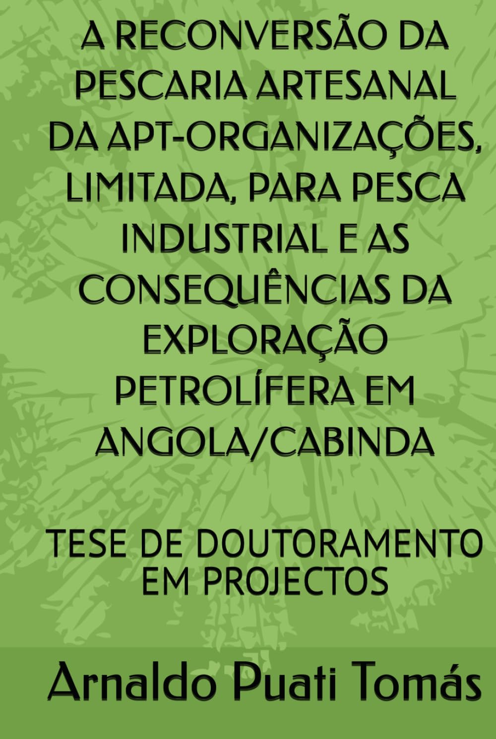 A RECONVERSÃO DA PESCARIA ARTESANAL DA APT-ORGANIZAÇÕES, LIMITADA, PARA PESCA INDUSTRIAL E AS CONSEQUÊNCIAS DA EXPLORAÇÃO PETROLÍFERA EM... Arnaldo Puati Tomás) (Portuguese Edition) baixar o livro de graça