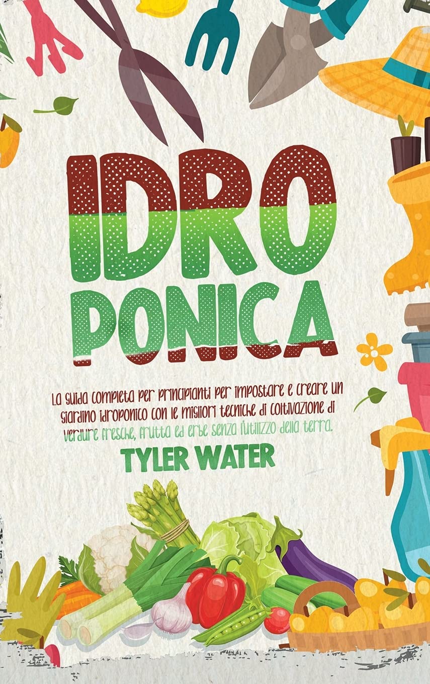 Coltivazione Idroponica: La guida completa per principianti per impostare e creare un giardino idroponico con le migliori tecniche per la coltivazione di verdure fresche, frutta ed erbe senza terra. baixar o livro de graça
