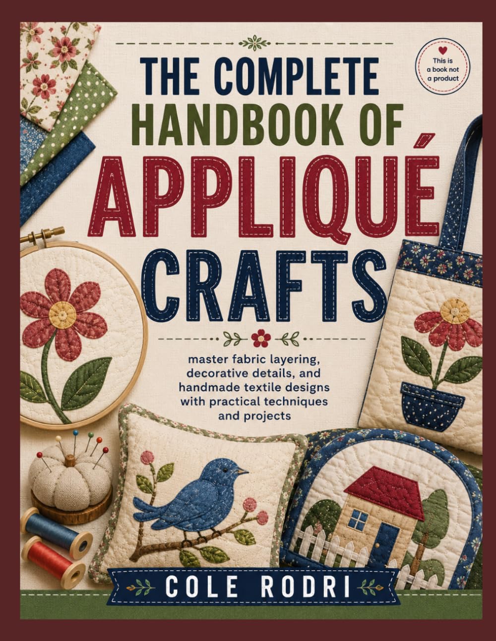 THE COMPLETE HANDBOOK OF APPLIQUÉ CRAFTS: master fabric layering, decorative details, and handmade textile designs with practical techniques and projects baixar livro de graça