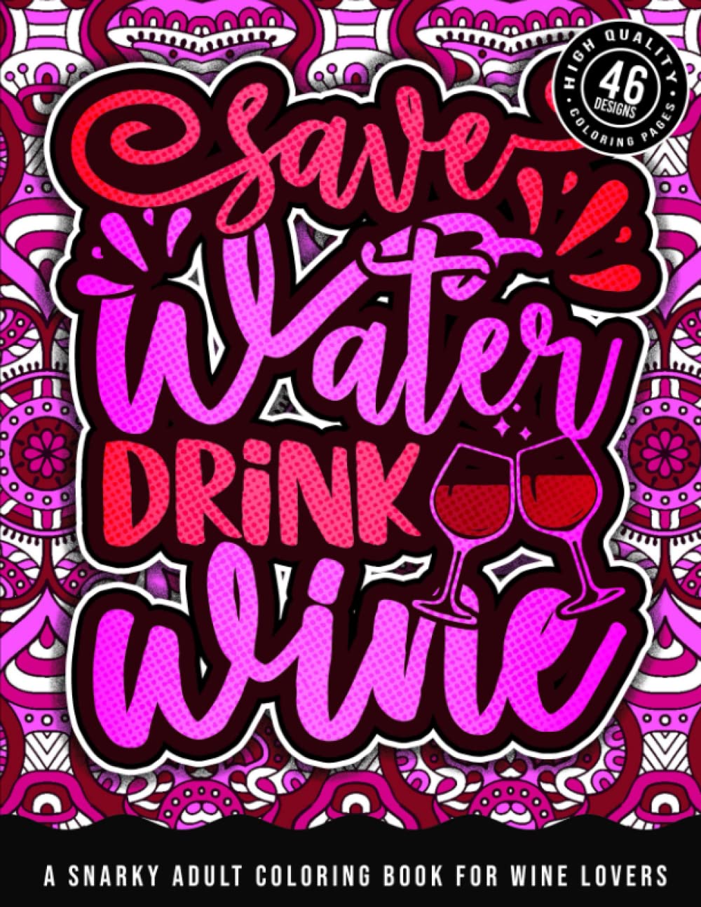Save Water Drink Wine: A Snarky Adult Coloring Book For Wine Lovers: A Sassy Stress Relieving Gag Gift Book Full Of Sarcasm & Drinking Sayings For Drunk Women, Men, Grown-Ups baixar livro de graça