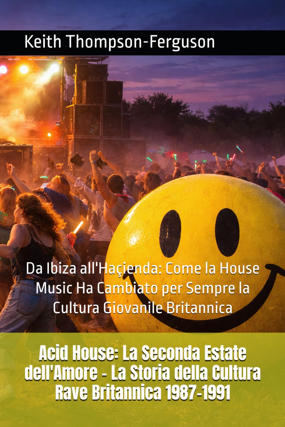 Acid House: La Seconda Estate dell'Amore - La Storia della Cultura Rave Britannica 1987-1991: Da Ibiza all'Haçienda: Come la House Music Ha Cambiato ... Youth Culture Chronicles) (Italian Edition)