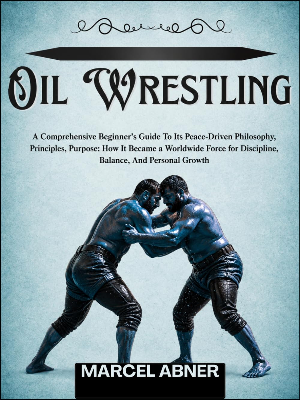 ler totalmente OIL WRESTLING: A Comprehensive Beginner’s Guide To Its Peace-Driven Philosophy, Principles, Purpose: How It Became a Worldwide Force for Discipline, Balance, And Personal Growth