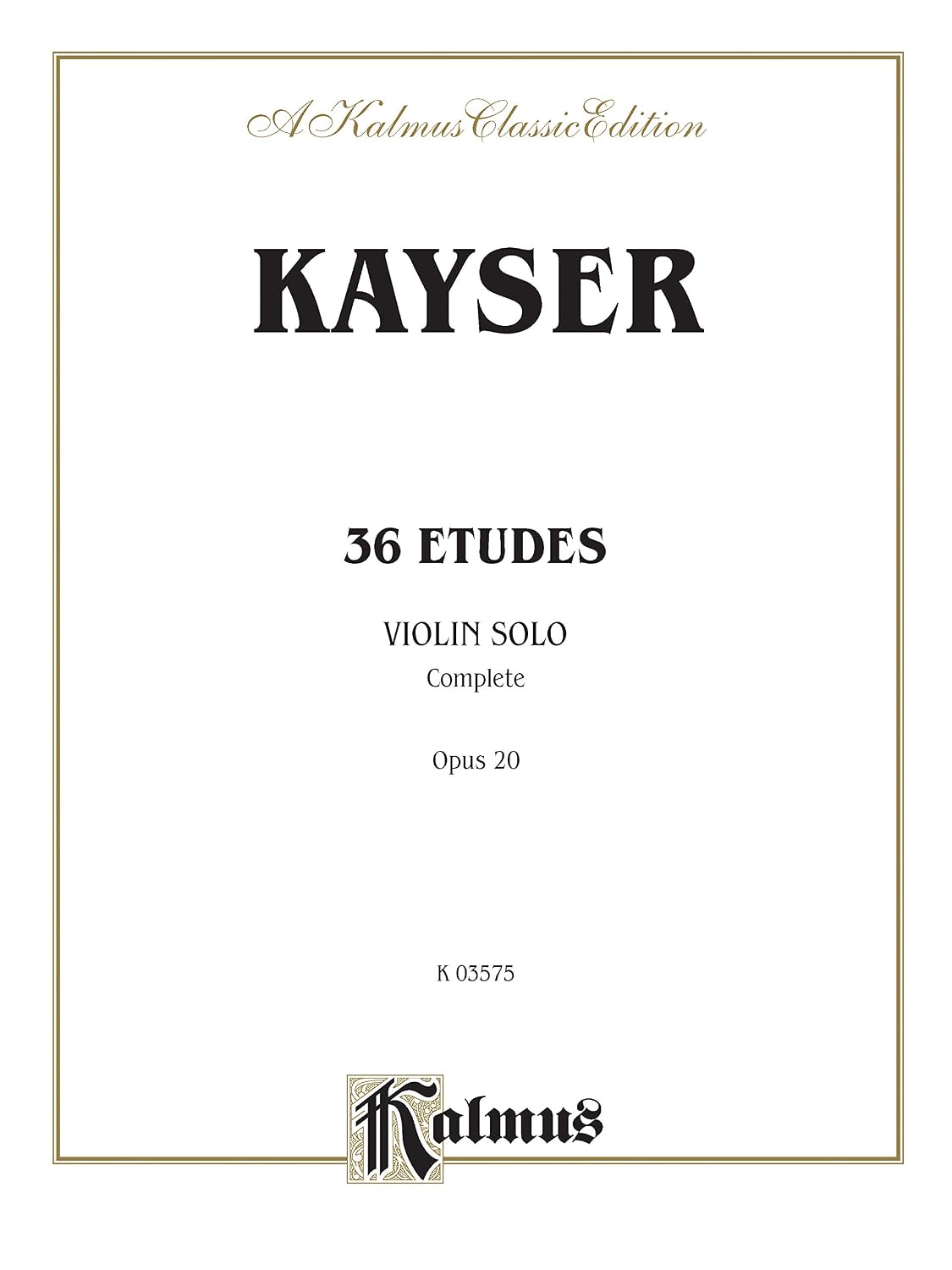Kayser 36 Etudes, Violin Solo; Complete Opus 20: Kalmus Edition