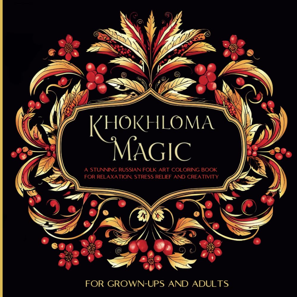 ler totalmente Khokhloma Magic: A Stunning Russian Folk Art Coloring Book for Relaxation and Creativity - For GROW-UPS and ADULTS - Cute designs inspired by... for Stress Relief - Perfect Birtday Gift Idea