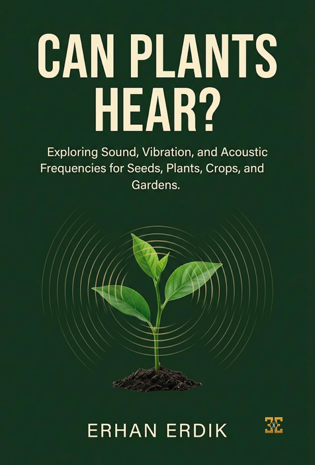 CAN PLANTS HEAR?: Exploring Sound, Vibration, and Acoustic Frequencies for Seeds, Plants, Crops, and Gardens (English Edition) baixar livro de graça