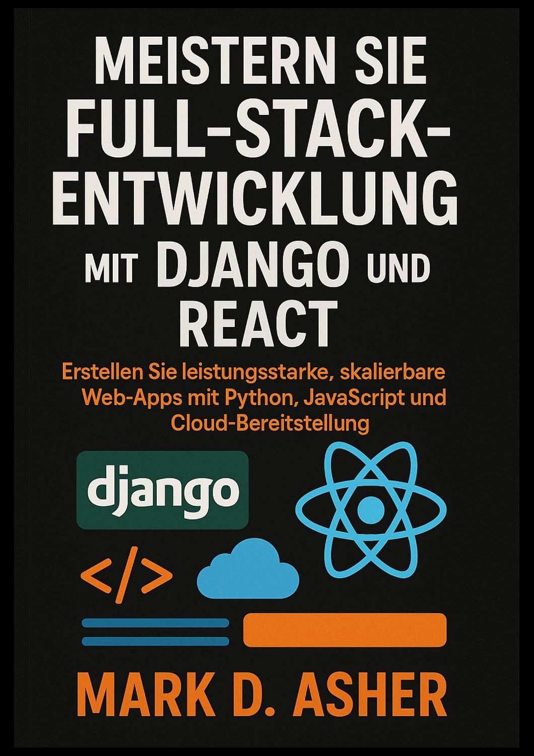 MEISTERN SIE FULL-STACKENTWICKLUNG MIT DJANGOUND REAGIEREN: Erstellen Sie leistungsstarke, skalierbare Web-Apps mit Python, JavaScript und Cloud-Bereitstellung (German Edition) baixar livro de graça