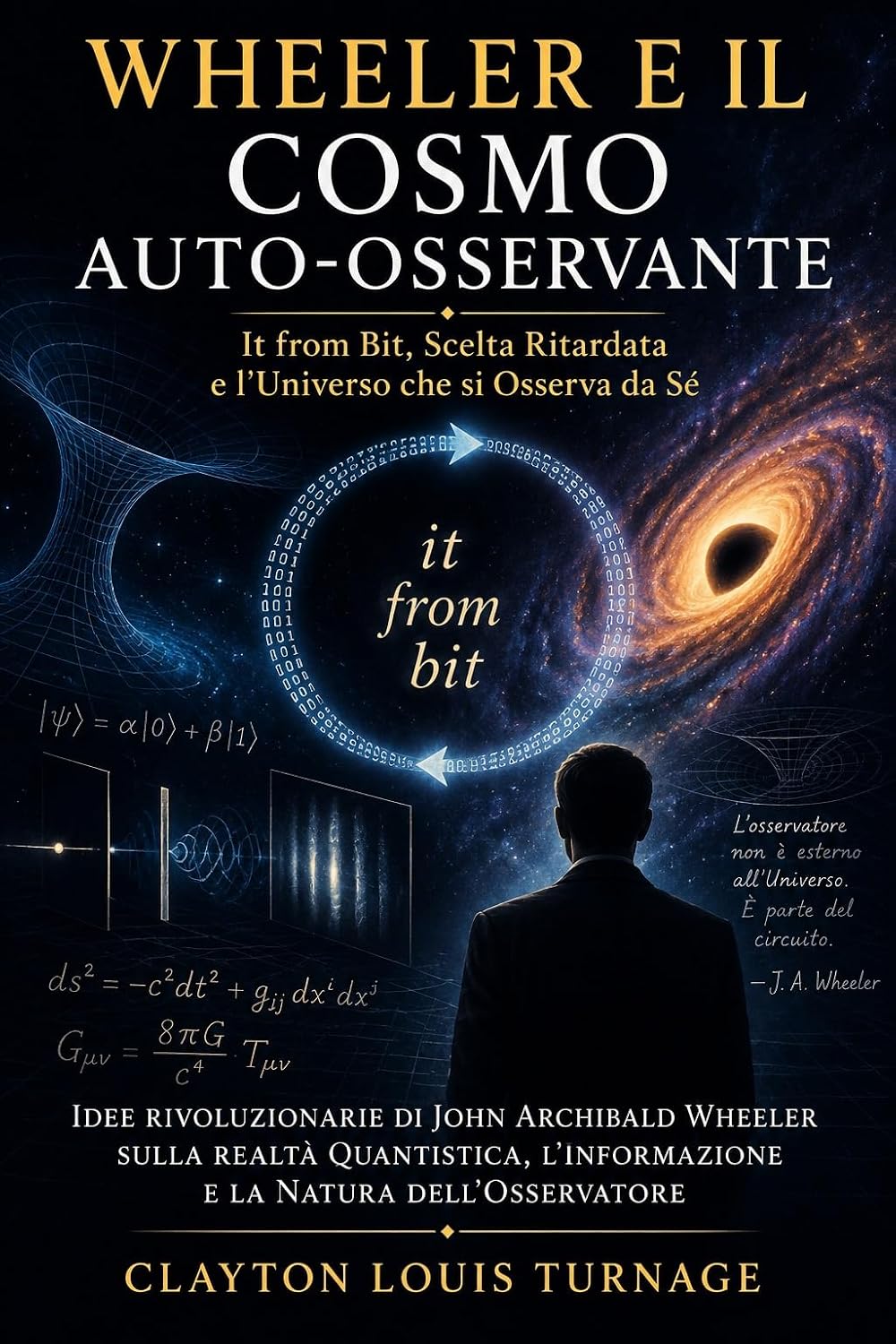 Wheeler e il cosmo che osserva se stesso (I fondamenti della realtà quantistica: i ribelli, i realisti e i visionari che sfidarono il significato del mondo quantistico Vol. 16) (Italian Edition)