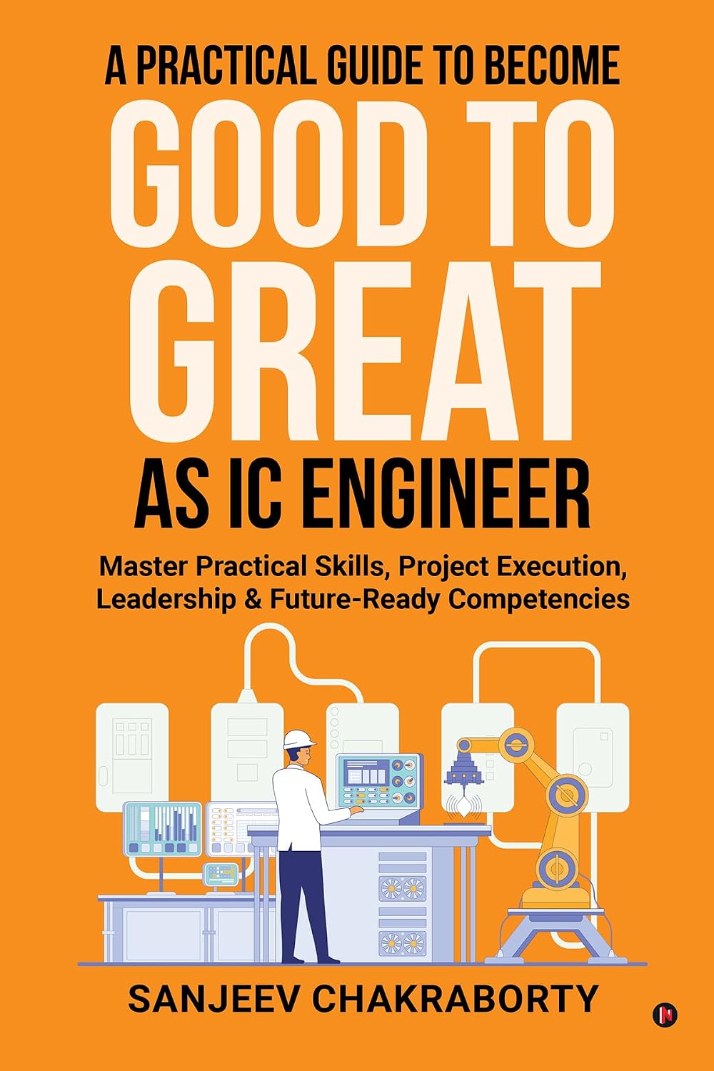 ler totalmente A Practical Guide to Become Good to Great as IC Engineer: Master Practical Skills, Project Execution, Leadership & Future-Ready Competencies (English Edition)