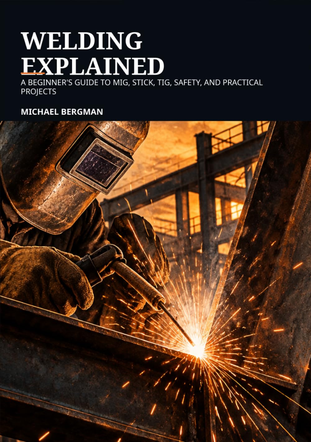 Welding Explained: A Beginner's Guide to MIG, Stick, TIG, Safety, and Practical Projects baixar o livro de graça