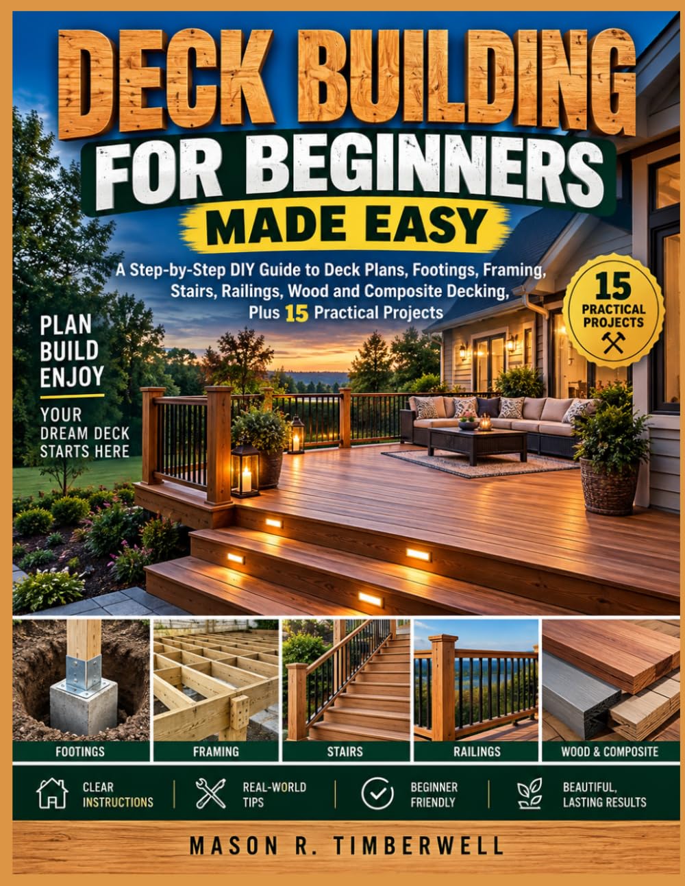 DECK BUILDING FOR BEGINNERS MADE EASY: A Step-by-Step DIY Guide to Deck Plans, Footings, Framing, Stairs, Railings, Wood and Composite Decking, Plus 15 Practical Projects baixar livro de graça