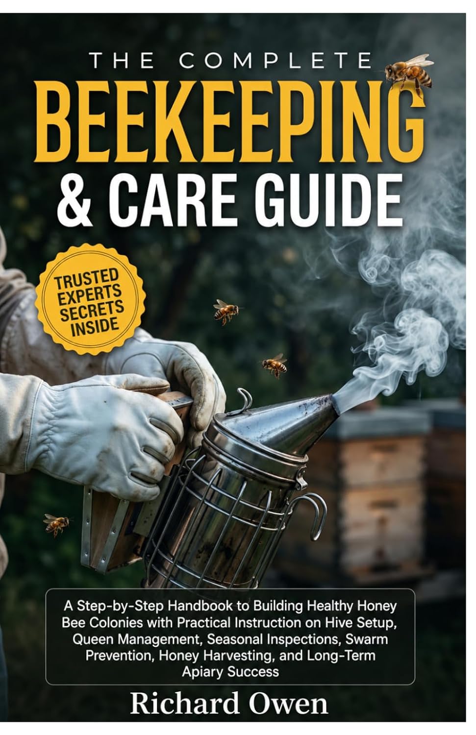 ler totalmente The Complete Beekeeping & Care Guide: A Step-By-Step Handbook to Building Healthy Honey Bee Colonies with Practical Instruction on Hive Setup, Queen... Harvesting, and Long-Term Apiary Success