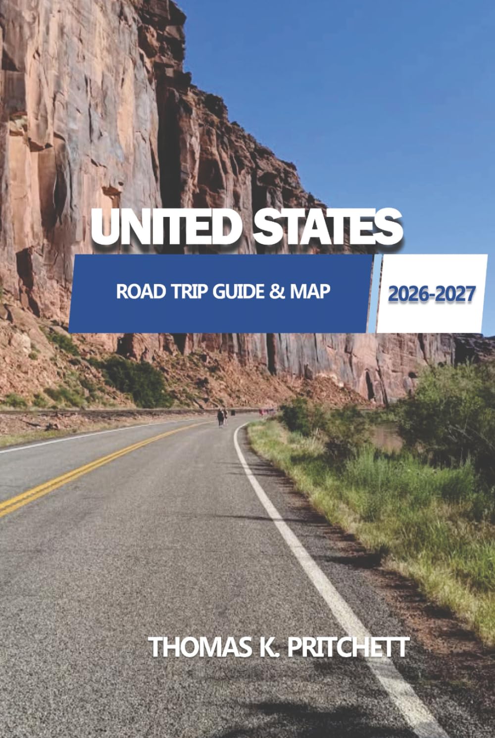 UNITED STATES ROAD TRIP GUIDE & MAP 2026 - 2027: 7, 14, 21 and 30 Day Itineraries Featuring National Parks, Scenic Byways, Historic Landmarks, Coastal Drives, Mountain Roads, and Local Stops