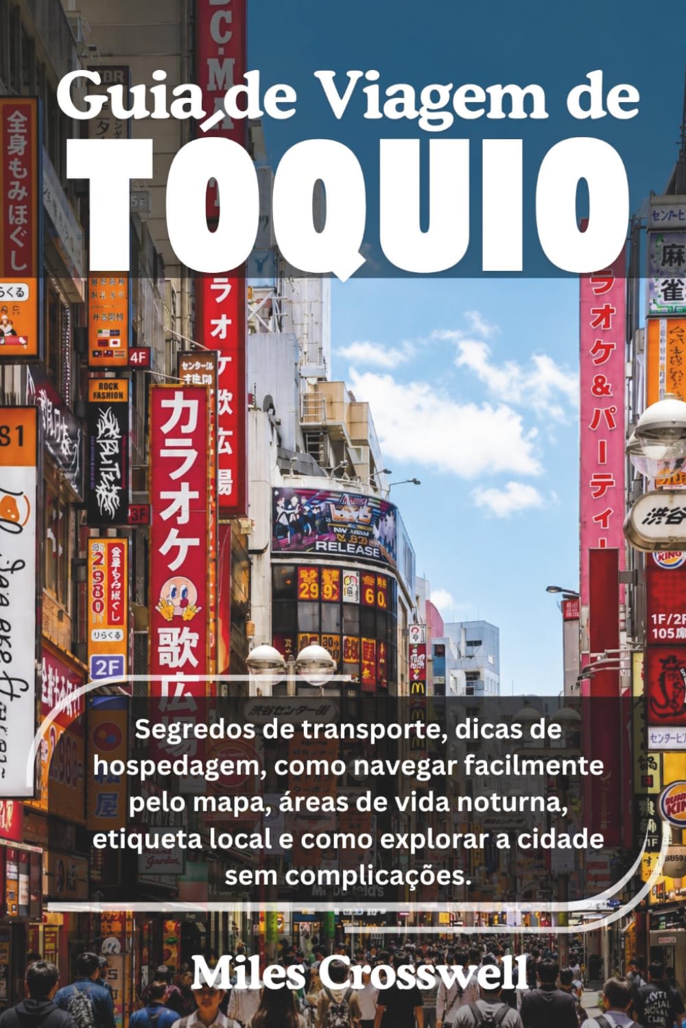 GUIA DE VIAGEM DE TÓQUIO: Segredos de transporte, dicas de hospedagem, como navegar facilmente pelo mapa, áreas de vida noturna, etiqueta local e como explorar a cidade sem complicações. baixar livro de graça