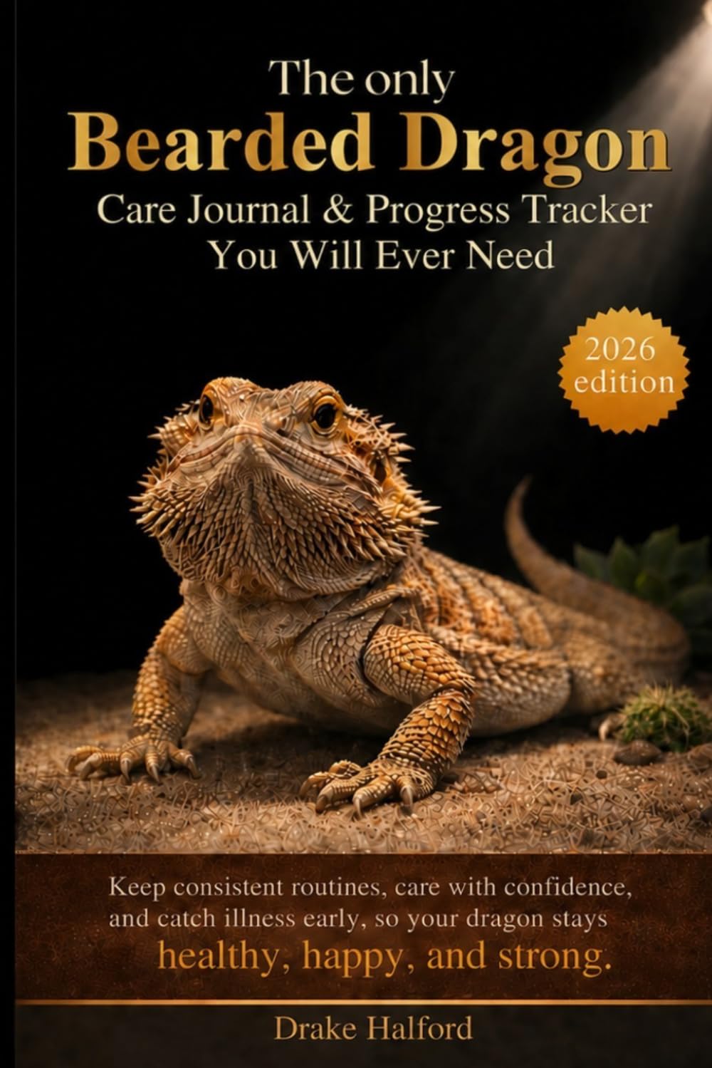 The Only Bearded Dragon Care Journal & Progress Tracker You Will Ever Need: Keep consistent routines, care with confidence, and catch illness early, so your dragon stays healthy, happy, and strong. baixar o livro de graça