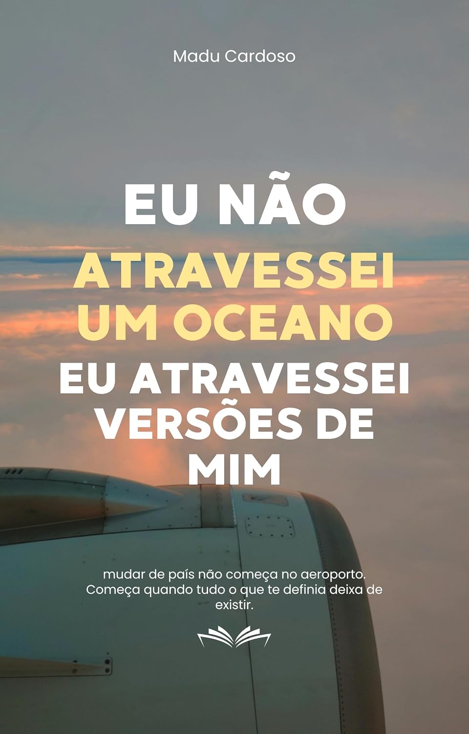 Eu não atravessei um oceano. Eu atravessei versões de mim.: Eu achei que mudar de país resolveria minha vida. Mas o que mudou mesmo foi a forma como eu me enxergo. baixar livro de graça