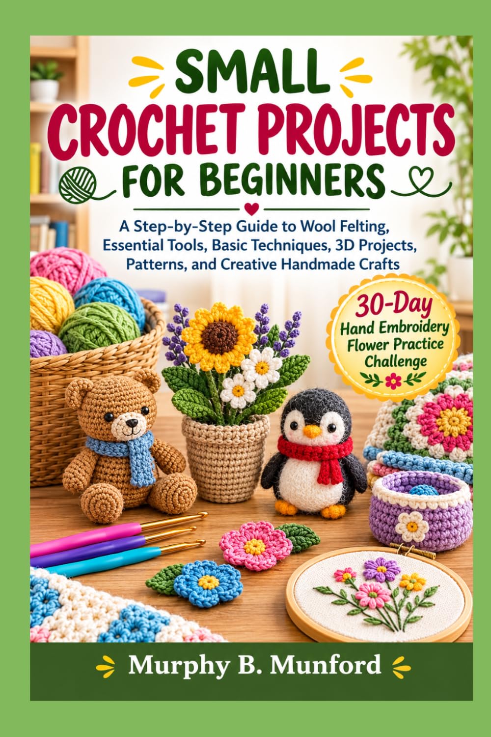 SMALL CROCHET PROJECTS FOR BEGINNERS: A Practical Guide to Simple Crochet Projects, Essential Stitches, Easy Patterns, Helpful Techniques, and Handmade Gifts baixar o livro de graça