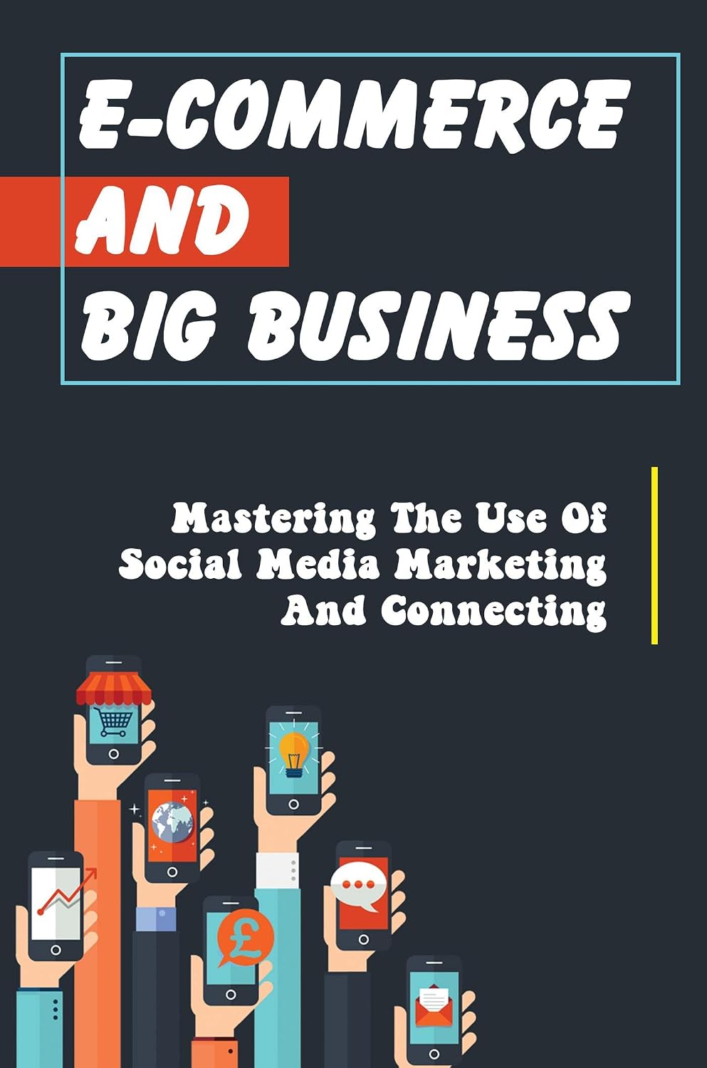 ler totalmente E-Commerce And Big Business: Mastering The Use Of Social Media Marketing And Connecting (English Edition)