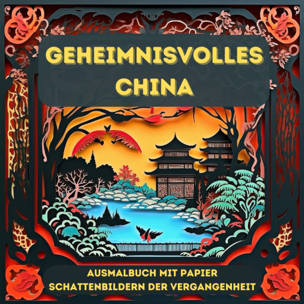 ler totalmente Geheimnisvolles China: Ausmalbuch mit Papier-Schattenbildern der Vergangenheit: Die Geschichte Chinas kolorieren: Ausmalbuch mit kunstvollen Papier-Dioramen (German Edition)