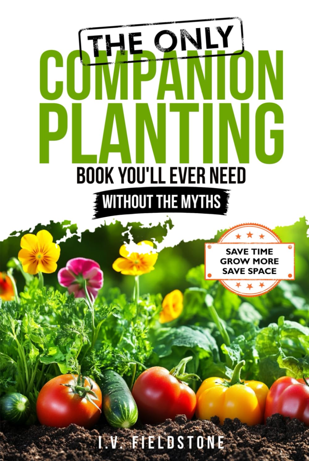 The ONLY Companion Planting Book You'll Ever Need Without the Myths: Step-by-Step Strategies for Beginners to Save Time, Save Space, & Grow More baixar livro de graça