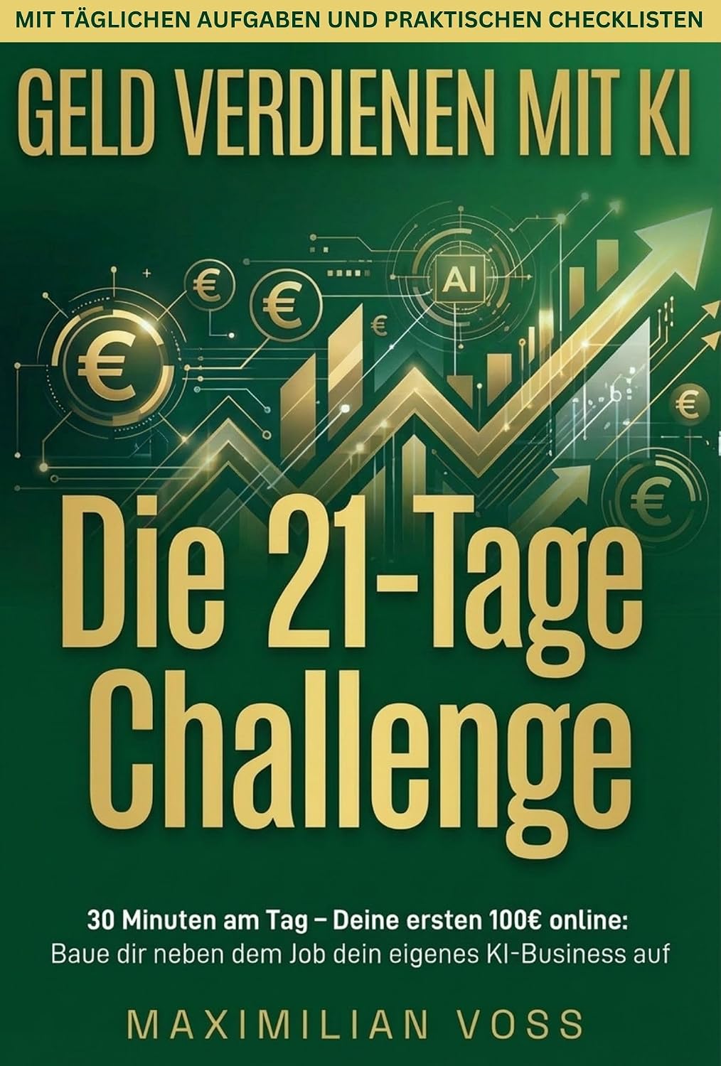 ler totalmente Geld verdienen mit KI: Die 21-Tage-Challenge: 30 Minuten am Tag – Deine ersten 100 EUR online: Baue dir neben dem Job dein eigenes KI-Business auf (German Edition)