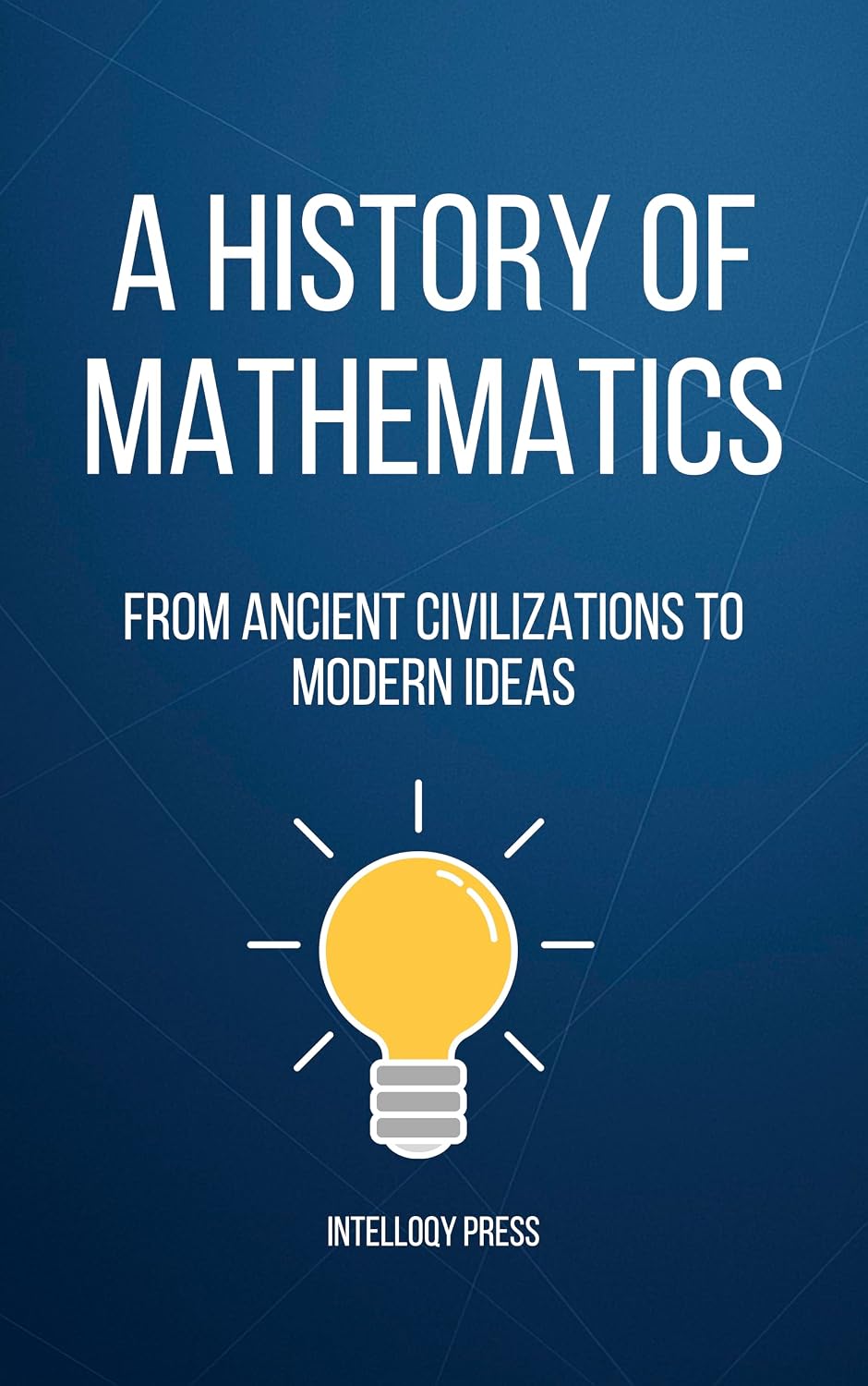 ler totalmente A History of Mathematics: From Ancient Civilizations to Modern Ideas (The Human Story of Discovery and Civilization Series Book 1) (English Edition)