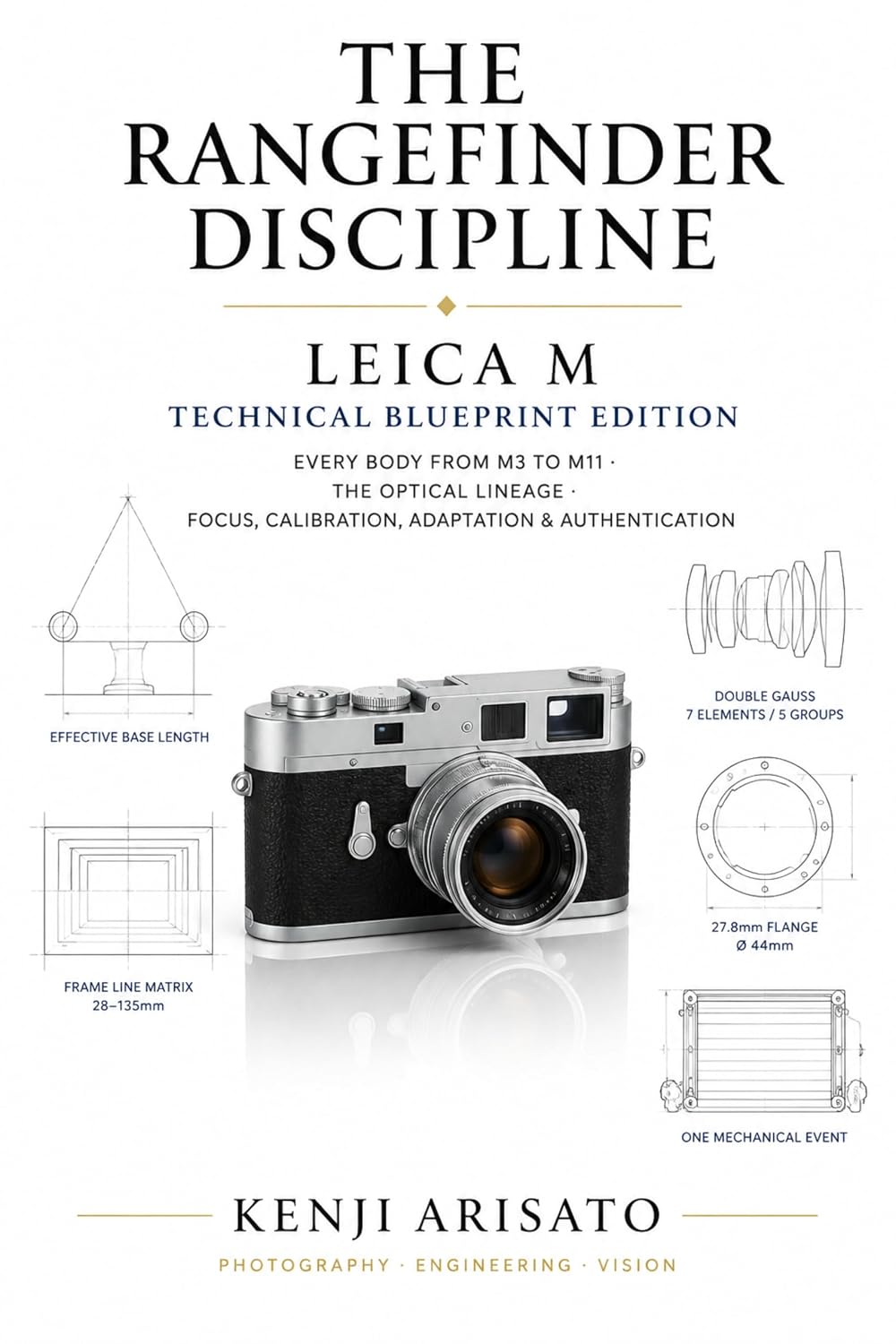 ler totalmente he Rangefinder Discipline: Leica M — Technical Blueprint Edition: A Technical Guide to the M System: Every Body from M3 to M11, the Optical Lineage, Focus,... of Light By Kenji Arisato) (English Edition)