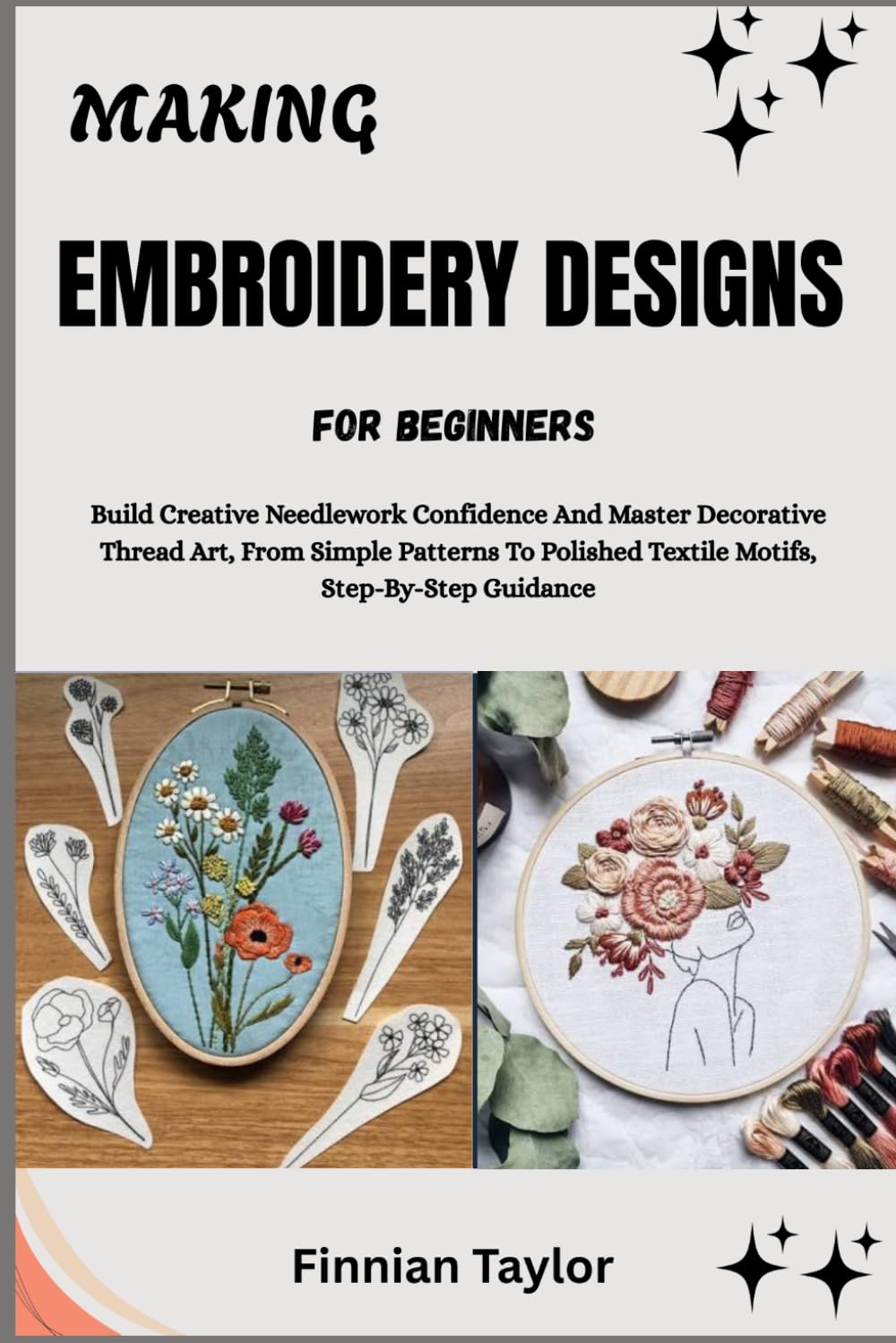 capítulo por capítulo baixar MAKING EMBROIDERY DESIGNS FOR BEGINNERS: Build Creative Needlework Confidence And Master Decorative Thread Art, From Simple Patterns To Polished Textile Motifs, Step-By-Step Guidance