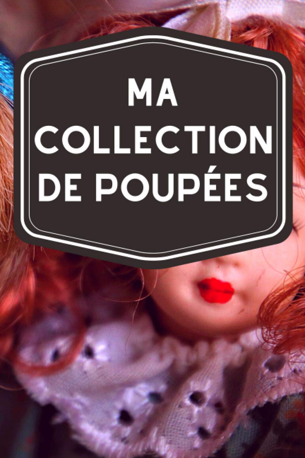 Ma collection de poupées: Carnet de notes avec tableaux clairs et designs pour suivre et classer votre inventaire de poupées (figurines, miniatures, porcelaines, barbies…) (French Edition) baixar livro de graça