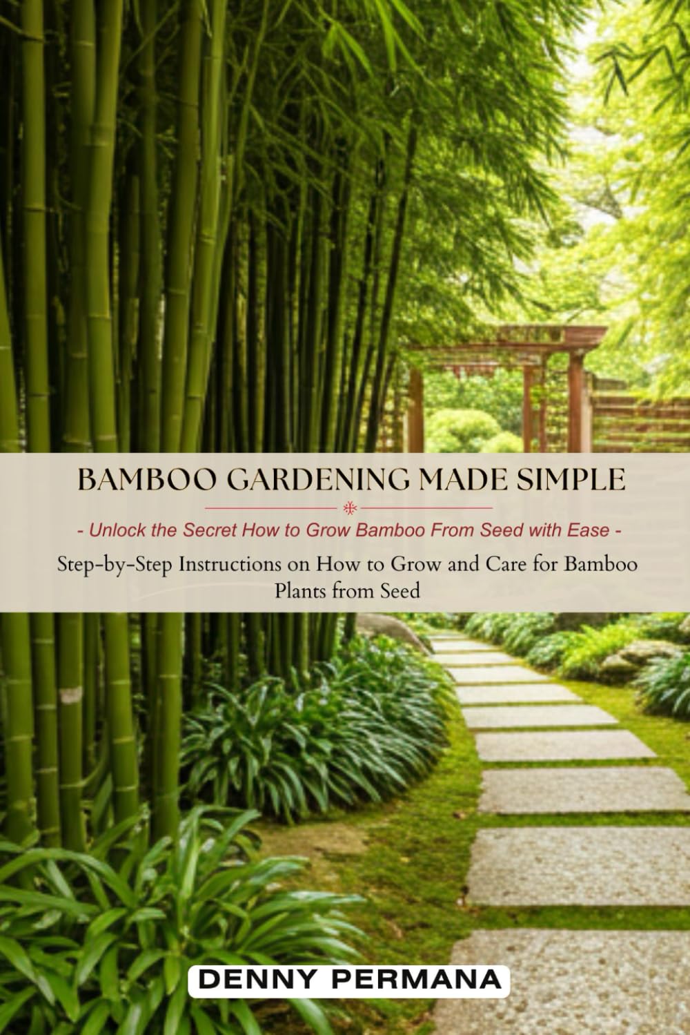 Bamboo Gardening Made Simple: Unlock the Secret How to Grow Bamboo from Seed with Ease: Step-by-Step Instructions for Growing and Caring For Bamboo Plants from Seed baixar o livro de graça