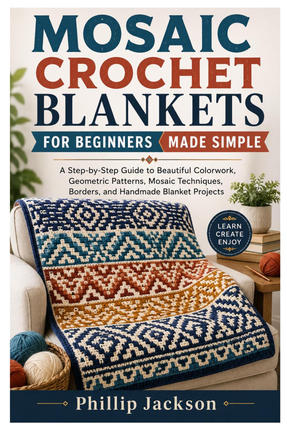 MOSAIC CROCHET BLANKETS FOR BEGINNERS MADE SIMPLE: A Step-by-Step Guide to Beautiful Colorwork, Geometric Patterns, Mosaic Techniques, Borders, and Handmade Blanket Projects baixar livro de graça
