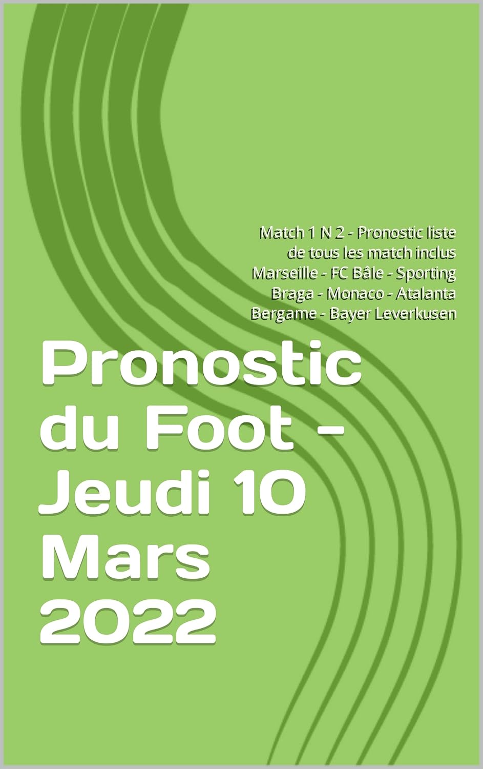 Pronostic du Foot - Jeudi 10 Mars 2022: Match 1 N 2 - Pronostic liste de tous les match inclus Marseille - FC Bâle - Sporting Braga - Monaco - Atalanta Bergame - Bayer Leverkusen (French Edition) baixar livro de graça