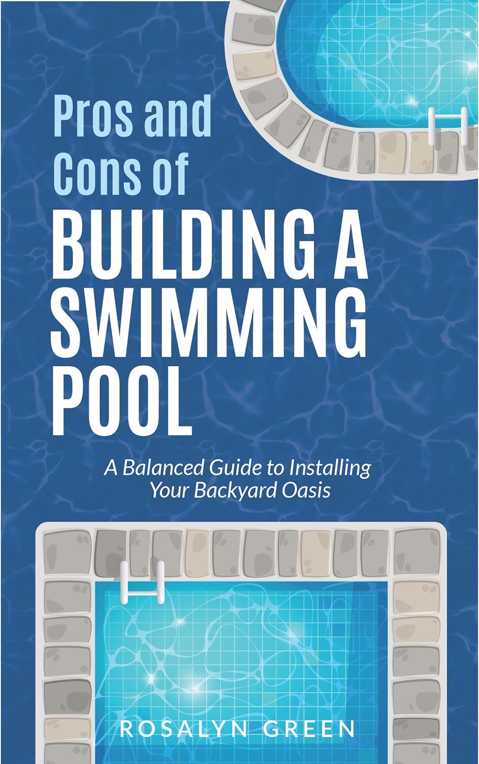 Pros and Cons of Building a Swimming Pool: A Balanced Guide to Installing Your Backyard Oasis (Pros and Cons: The Homeowner’s Decision-Making Series) (English Edition) baixar livro de graça