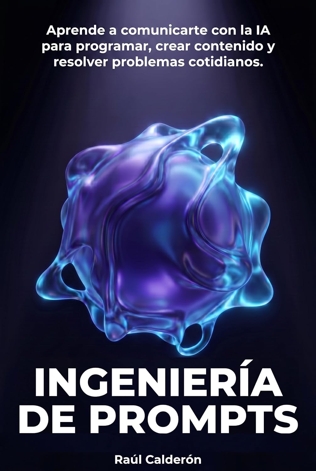 ler totalmente INGENIERÍA DE PROMPTS: Aprende a comunicarte con la IA para programar, crear contenido y resolver problemas cotidianos (Spanish Edition)